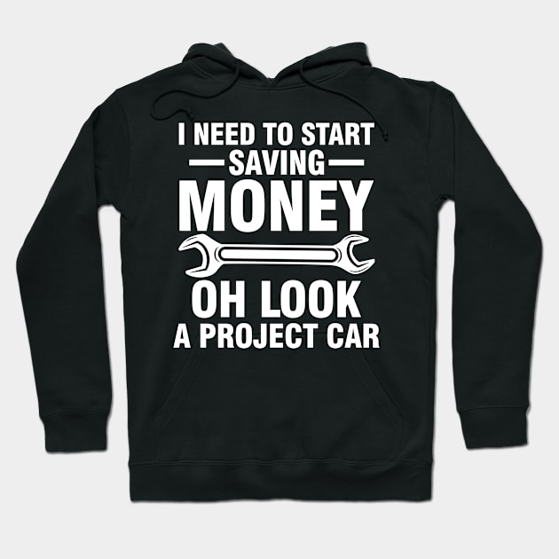I Need To Start Saving Money Look a Project Car Hoodie by AngelBeez29